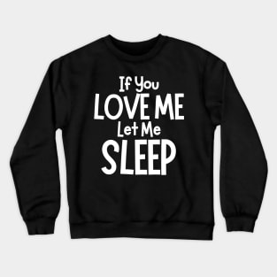 If You Love Me Let Me Sleep. Funny I Need Sleep Saying. Perfect for overtired sleep deprived mom's. White Crewneck Sweatshirt